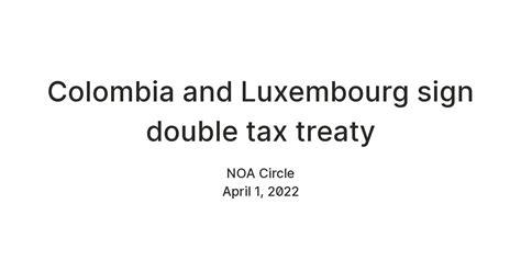 Colombia and Luxembourg sign double tax treaty — Teletype