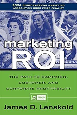 Marketing ROI: The Path to Campaign, Customer, and Corporate ...