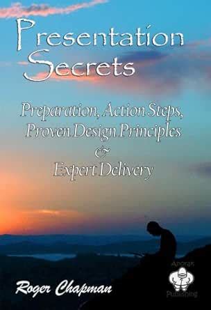 Presentation Secrets: Preparation Action Steps, Proven Design ...
