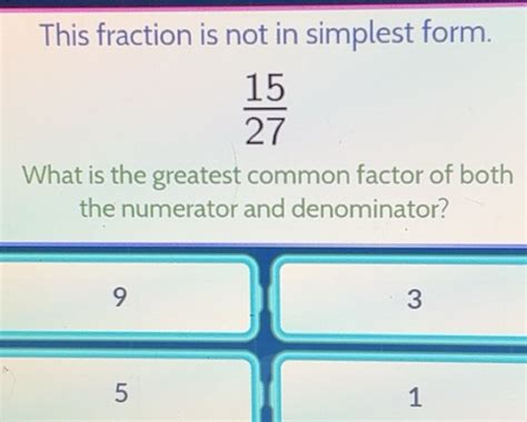 Solved: This fraction is not in simplest form. 15/27 What is the ...