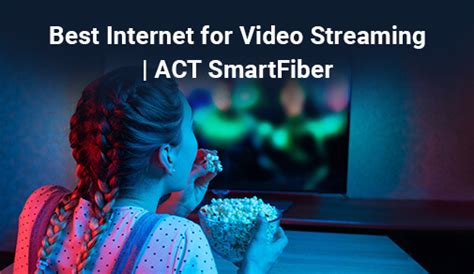 Best Internet For Video Streaming | Act Smartfiber