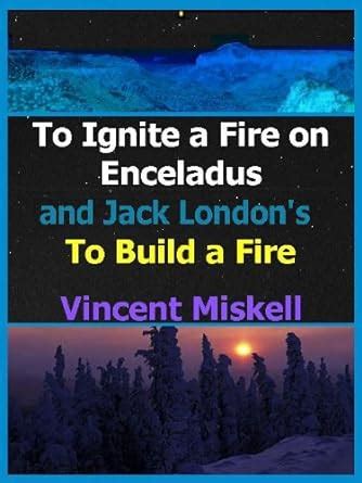 To Ignite a Fire on Enceladus and Jack London's To Build a Fire eBook ...