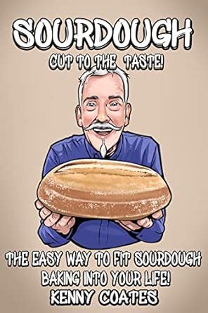 SOURDOUGH Cut to the TASTE!: The easy way to fit sourdough baking into ...