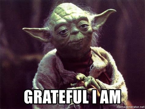 GRATEFUL I AM - Yoda | Meme Generator