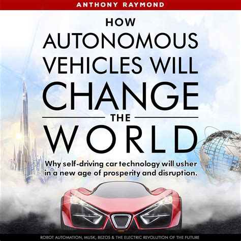 Buy How Autonomous Vehicles Will Change the World: Why Self-Driving Car ...