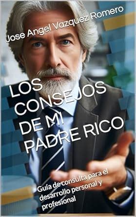 LOS CONSEJOS DE MI PADRE RICO: Guía de consulta para el desarrollo ...