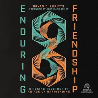 Enduring Friendship: Sticking Together in an Age of Unfriending (Audio ...