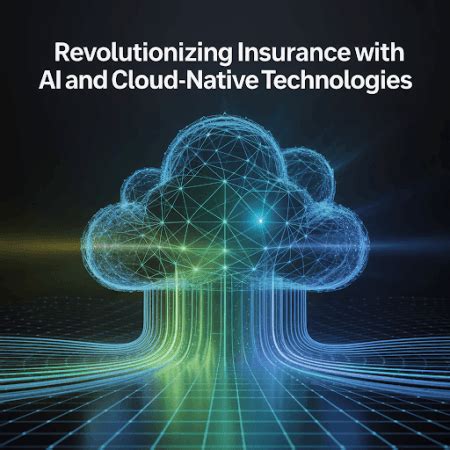Revolutionizing Insurance with AI and Cloud-Native Technologies ...