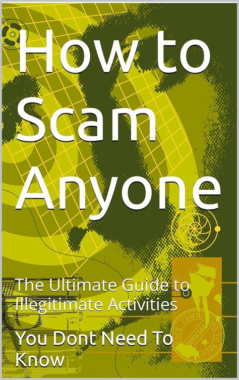 How to Scam Anyone: The Ultimate Guide to Illegitimate Activities eBook ...