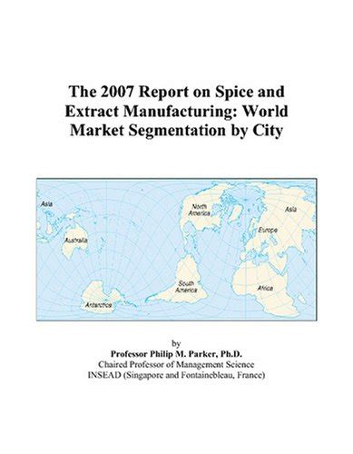 The 2007 Report on Spice and Extract Manufacturing: World Market ...