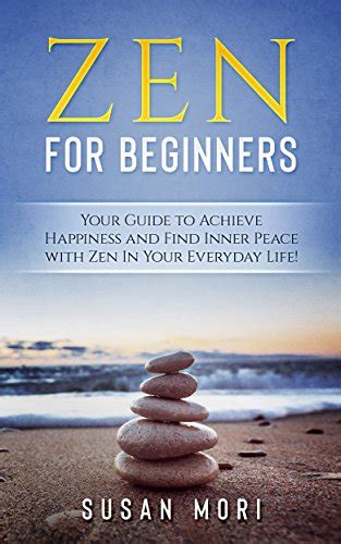 Zen: Zen for Beginners: Your Guide to Achieving Happiness and Finding ...
