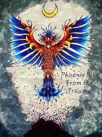 Phoenix Rise From the Trauma eBook : Kay, Shauna, K, Shauna, F, Marsha ...