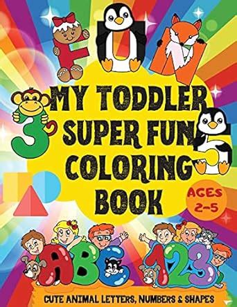 My Toddler Super Fun Coloring Book: Cute Animal Letters, Numbers and ...
