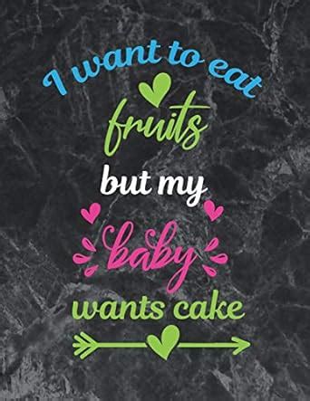 I want to eat fruits but my baby wants cake: Wide Ruled Notebook Gift ...