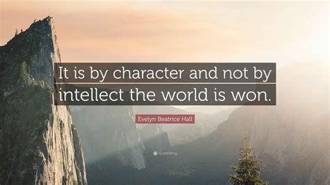 Evelyn Beatrice Hall Quote: “It is by character and not by intellect ...