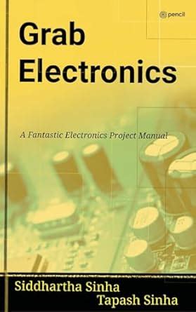 GRAB ELECTRONICS: (A Fantastic Electronics Project Manual) : Siddhartha ...