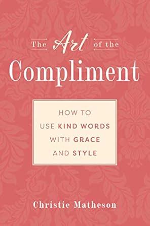 The Art of the Compliment: Using Kind Words with Grace and Style ...