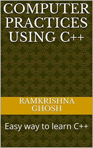 Computer Practices using C++: Easy way to learn C++ eBook : Ghosh ...