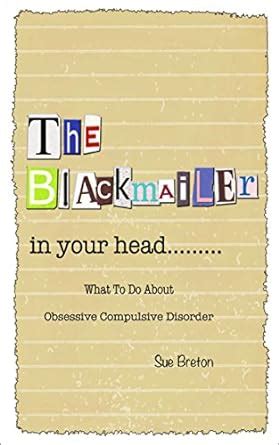 The Blackmailer in Your Head: What To Do About Obsessive Compulsive ...