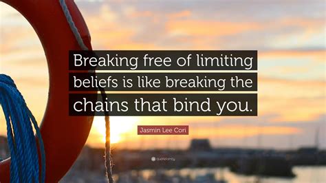 Jasmin Lee Cori Quote: “Breaking free of limiting beliefs is like ...