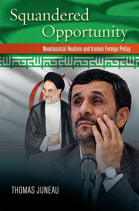 Squandered Opportunity: Neoclassical Realism and Iranian Foreign Policy ...