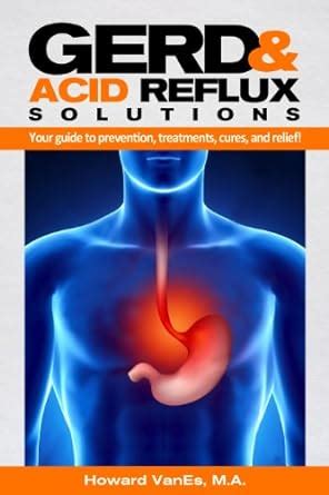 GERD & Acid Reflux Solutions. Your guide to prevention, treatment ...