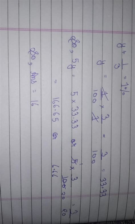 12. If y + 1/3 = 1%, then the value of 5y is – a 15 b 2/3 c 16 d 5 ...