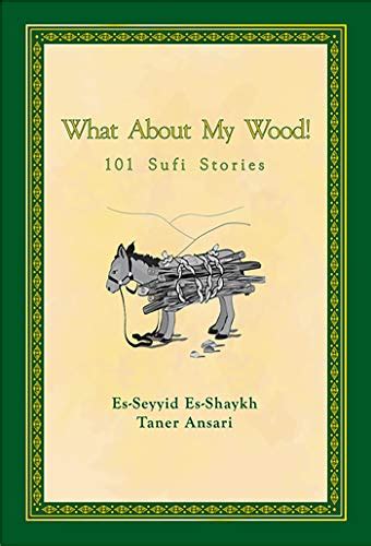 What About My Wood! 101 Sufi Stories eBook : Es-Seyyid Es-Shaykh Taner ...