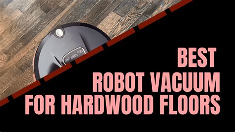 Best Robot Vacuum for Hardwood Floors: Our Top 3 Picks - Robot Chores