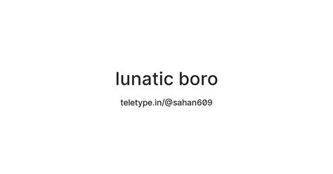 lunatic boro — Teletype
