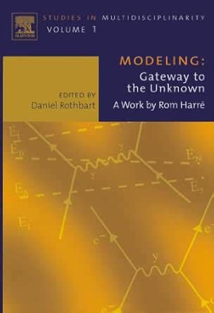 Modeling: Gateway to the Unknown: A Work by Rom Harre (ISSN Book 1 ...