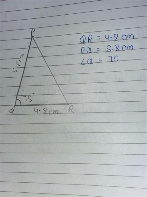 Q13 Draw a triangle PQR with QR=4.2 cm, PQ=5.8 cm and ∠B=75˚. - Brainly.in