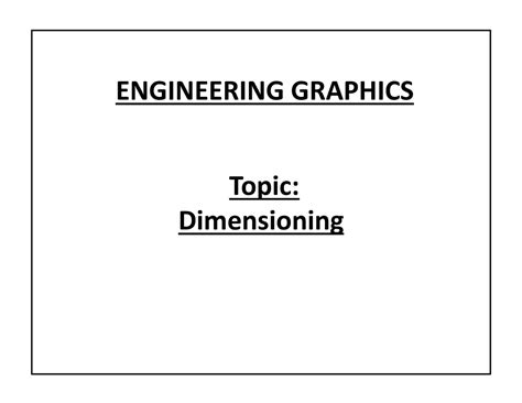 Dimensioning - Lecture notes 4 - ENGINEERING GRAPHICS Topic: Topic ...