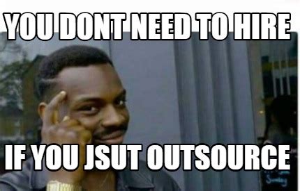 Outsourcing to Man in Hut Meme 的图像结果