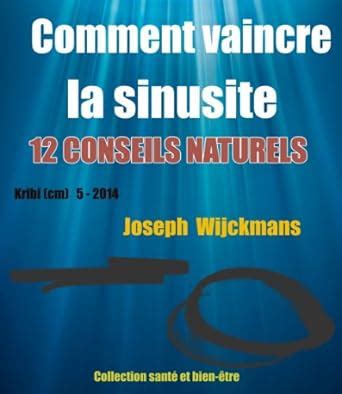 Comment vaincre la sinusite. 12 conseils naturels (Collection santé et ...