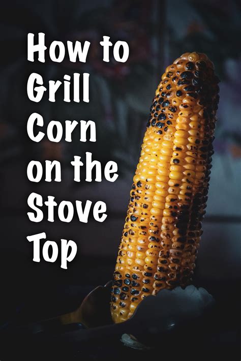 No grill? NO problem. Learn how to grill corn on the stove top and why ...