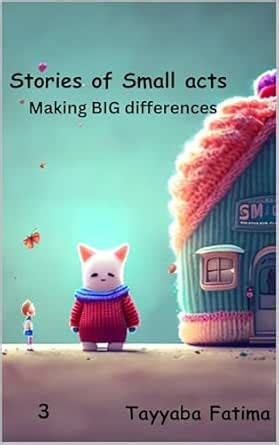 Stories of Small Acts.: Making BIG differences. eBook : Fatima ...