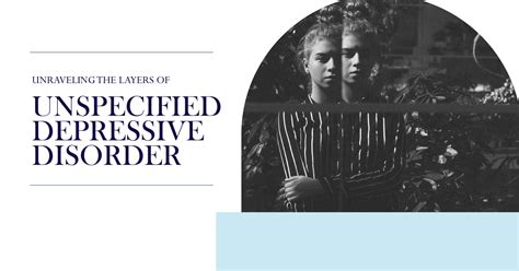 Unspecified Depressive Disorder - Understanding Its Layers