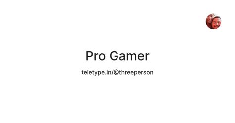 Pro Gamer — Teletype