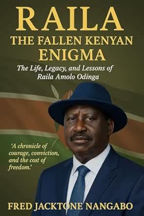 Raila: The Fallen Kenyan Enigma: The Life, Legacy, and Lessons of Raila ...