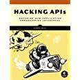 Hacking APIs: Breaking Web Application P: Breaking Web Application ...