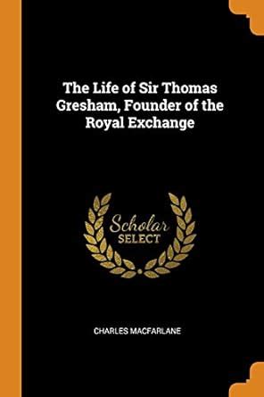 Buy The Life of Sir Thomas Gresham, Founder of the Royal Exchange Book ...