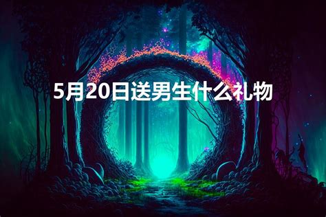 5月20日送男生什么礼物（5月20号送男朋友什么样的花)-七暖网