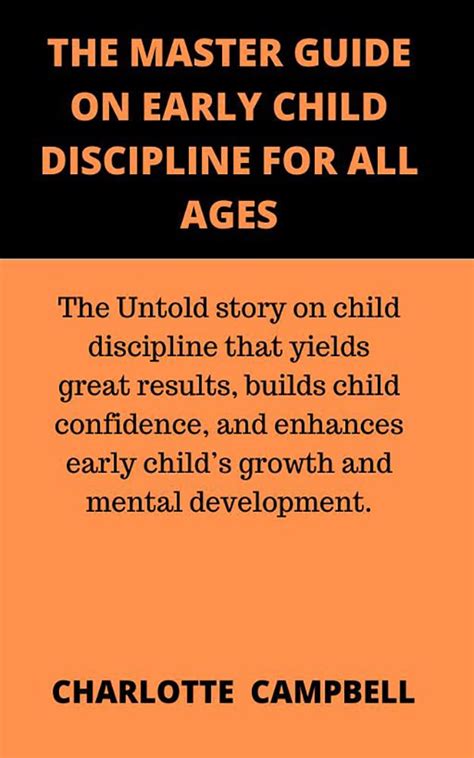 THE MASTER GUIDE ON EARLY CHILD DISCIPLINE FOR ALL AGES: The Untold ...