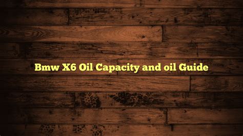 Bmw X6 Oil Capacity and oil Guide - Fuel Capacity