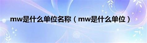 mw是什么单位名称（mw是什么单位）_环球知识网