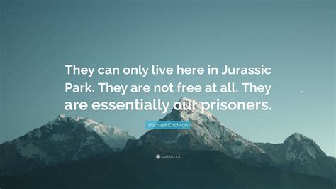 Michael Crichton Quote: “They can only live here in Jurassic Park. They ...