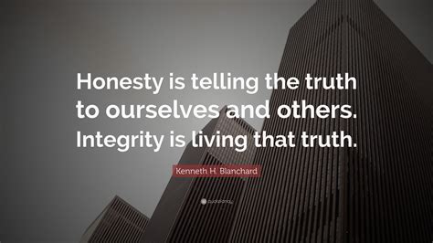 Kenneth H. Blanchard Quote: “Honesty is telling the truth to ourselves ...