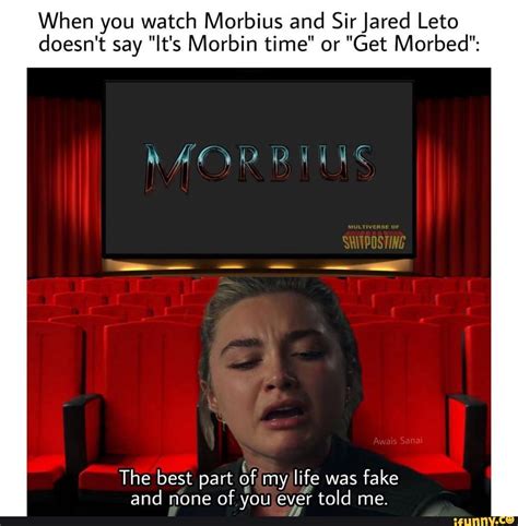 When you watch Morbius and Sir Jared Leto doesn't say "It's Morbin time ...