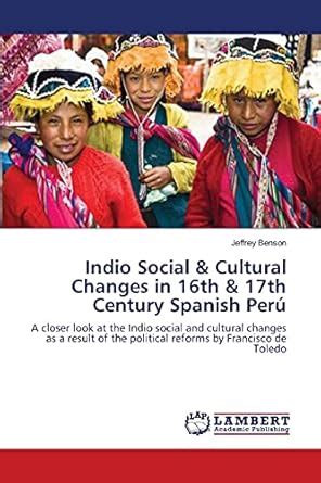 Indio Social & Cultural Changes in 16th & 17th Century Spanish Perú ...